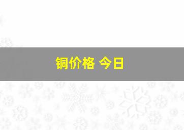 铜价格 今日